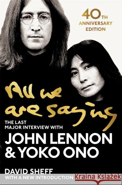 All We Are Saying: The Last Major Interview with John Lennon and Yoko Ono John Lennon, Yoko Ono, David Sheff 9781529048414 Pan Macmillan