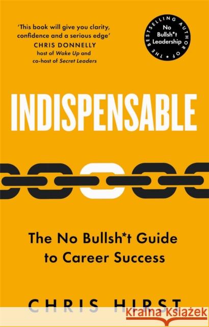 Indispensable: The No Bullsh*t Guide to Career Success Chris Hirst 9781529051742 Pan Macmillan