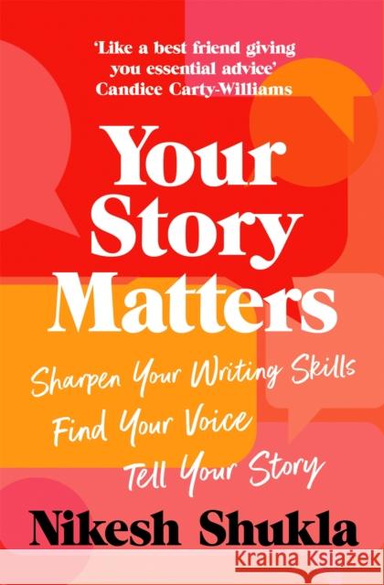 Your Story Matters: Sharpen Your Writing Skills, Find Your Voice, Tell Your Story Nikesh Shukla 9781529052381