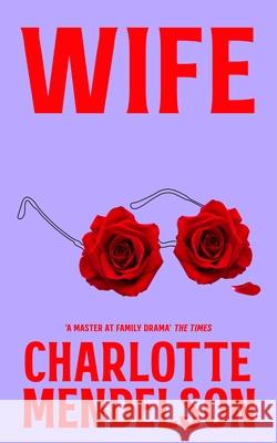 Wife: The Latest Novel From 'A Master at Family Drama' The Times Charlotte Mendelson 9781529052817 Pan Macmillan