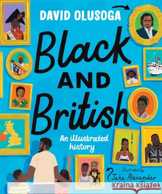 Black and British: An Illustrated History for young readers David Olusoga 9781529052954