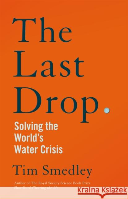 The Last Drop: Solving the World's Water Crisis Tim Smedley 9781529058147 Pan Macmillan