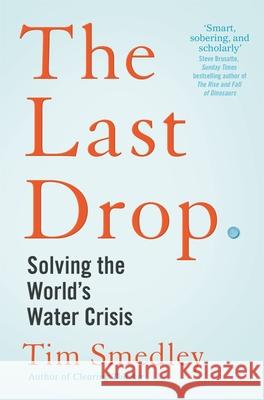 The Last Drop: Solving the World's Water Crisis Tim Smedley 9781529058178 Pan Macmillan