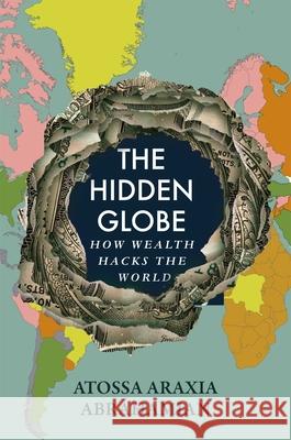 The Hidden Globe: How Wealth Hacks the World Atossa Araxia Abrahamian 9781529058345