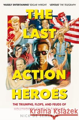 The Last Action Heroes: The Triumphs, Flops, and Feuds of Hollywood's Kings of Carnage Nick de Semlyen 9781529058529 Pan Macmillan