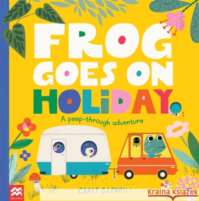 Frog Goes on Holiday: A Peep-Through Adventure Carly Gledhill Carly Gledhill  9781529060621