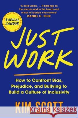 Just Work: How to Confront Bias, Prejudice and Bullying to Build a Culture of Inclusivity Kim Scott 9781529063615 Pan Macmillan