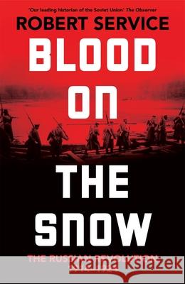 Blood on the Snow: The Russian Revolution 1914-1924  9781529065824 Pan Macmillan