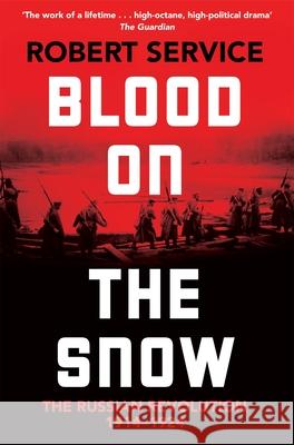 Blood on the Snow: The Russian Revolution 1914-1924 Robert Service 9781529065855