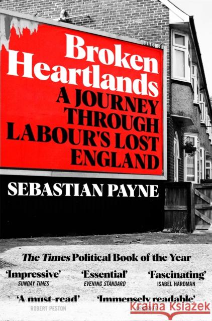 Broken Heartlands: A Journey Through Labour's Lost England Sebastian Payne 9781529067392 Pan Macmillan