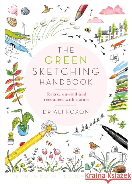 The Green Sketching Handbook: Relax, Unwind and Reconnect with Nature Ali Foxon 9781529070309