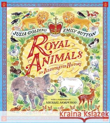 Royal Animals: A gorgeously illustrated history with a foreword by Sir Michael Morpurgo Golding, Julia 9781529070354 Pan Macmillan