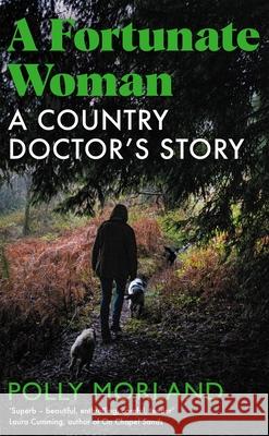 A Fortunate Woman: A Country Doctor’s Story Polly Morland 9781529071139 Pan Macmillan