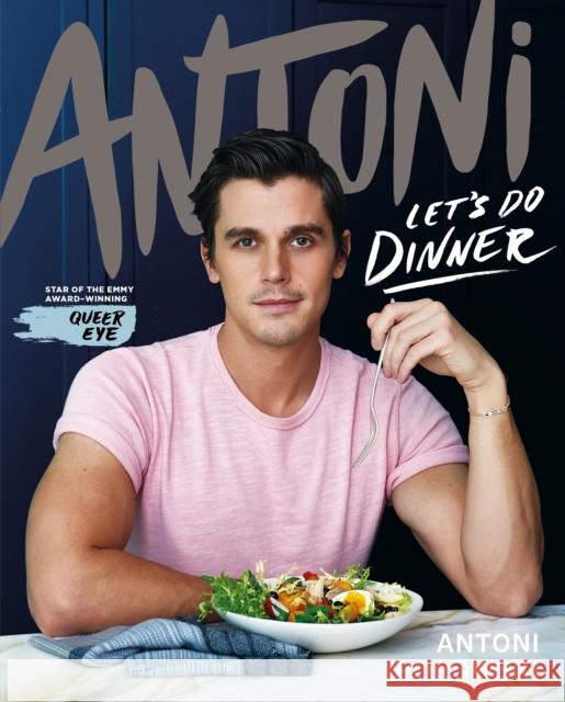 Let's Do Dinner: From Antoni Porowski, star of Queer Eye Antoni Porowski 9781529074437