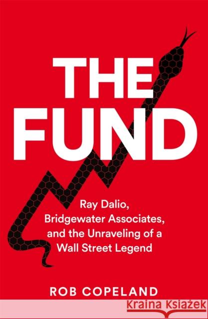 The Fund: Ray Dalio, Bridgewater Associates and The Unraveling of a Wall Street Legend Rob Copeland 9781529075571