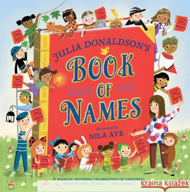Julia Donaldson's Book of Names: A Magical Rhyming Celebration of Children, Imagination, Stories . . . And Names! Julia Donaldson 9781529076431