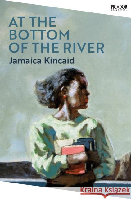 At the Bottom of the River Jamaica Kincaid 9781529076783 Pan Macmillan