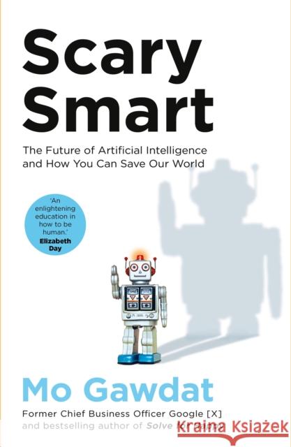 Scary Smart: The Future of Artificial Intelligence and How You Can Save Our World Mo Gawdat 9781529077186 Pan Macmillan