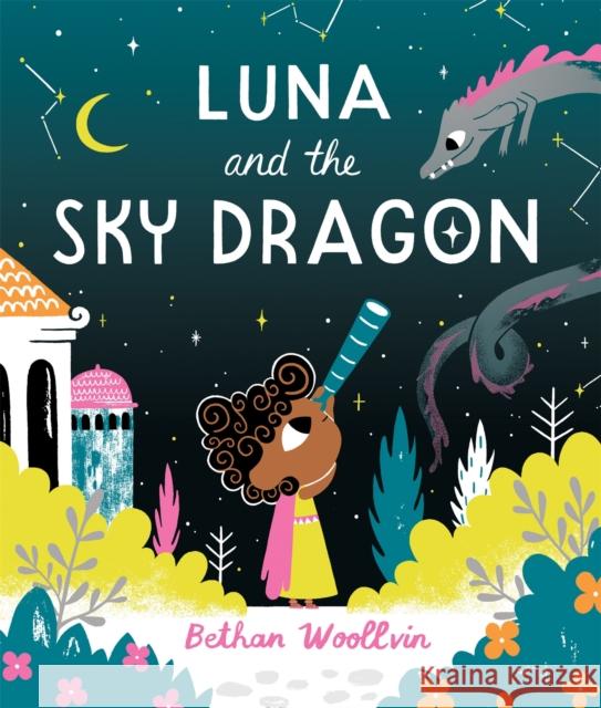 Luna and the Sky Dragon: A stargazing adventure story Bethan Woollvin 9781529078336 Pan Macmillan