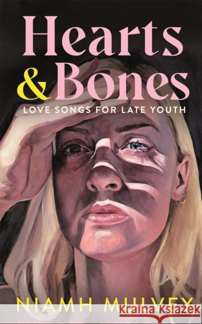 Hearts and Bones: Love Songs for Late Youth Niamh Mulvey 9781529079920