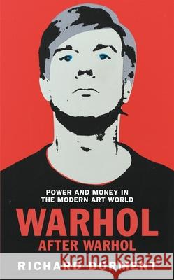 Warhol After Warhol: Power and Money in the Modern Art World Richard Dorment 9781529081510 Pan Macmillan