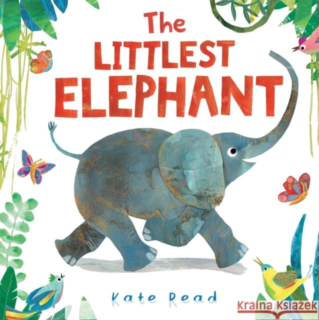 The Littlest Elephant: A Funny Jungle Story About Kindness Kate Read 9781529085396