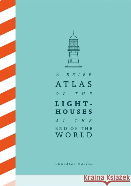 A Brief Atlas of the Lighthouses at the End of the World Gonzalez Macias 9781529087147 Pan Macmillan