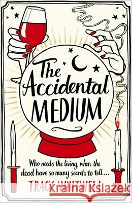 The Accidental Medium: The dead have a lot to say in this first book in a hilarious crime series Tracy Whitwell 9781529087550