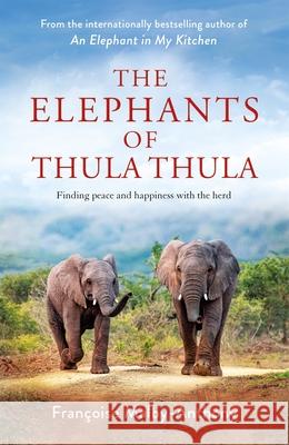 The Elephants of Thula Thula: Finding peace and happiness with the herd Francoise Malby-Anthony 9781529087703