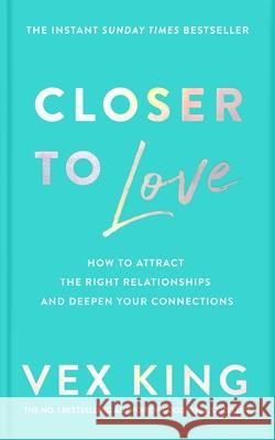 Closer to Love: How to Attract the Right Relationships and Deepen Your Connections Vex King 9781529087857 Pan Macmillan