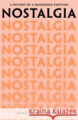 Nostalgia: A History of a Dangerous Emotion Agnes Arnold-Forster 9781529091366