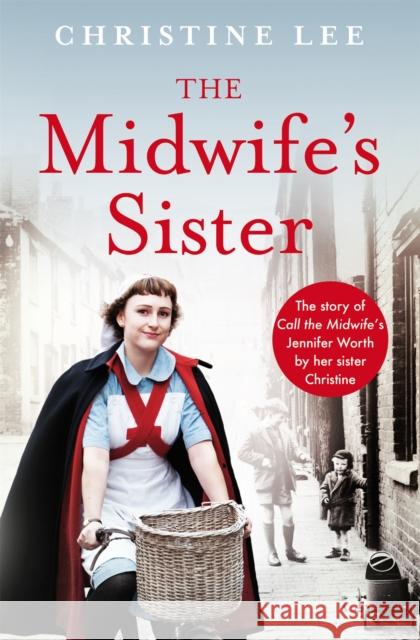 The Midwife's Sister: The Story of Call The Midwife's Jennifer Worth by her sister Christine Christine Lee 9781529093858