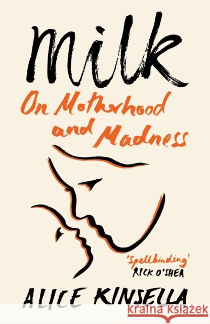 Milk: On Motherhood and Madness Alice Kinsella 9781529097979 Pan Macmillan