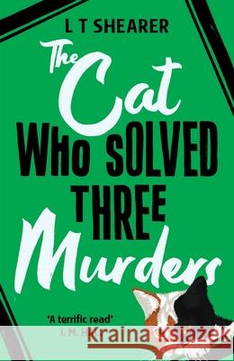 The Cat Who Solved Three Murders: A Comforting Cosy Mystery L T Shearer 9781529098051 Pan Macmillan