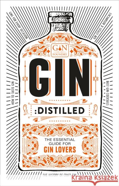Gin: Distilled: The Essential Guide for Gin Lovers The Gin Foundry, founders of Junipalooza, The Ginsmith Award and the Gin Kiosk 9781529102857 