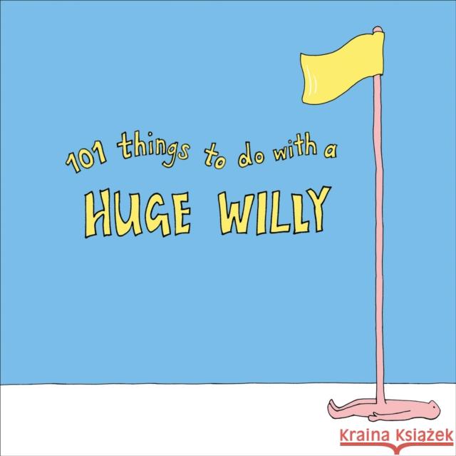 101 Things to do with a Huge Willy  9781529102949 Ebury Publishing