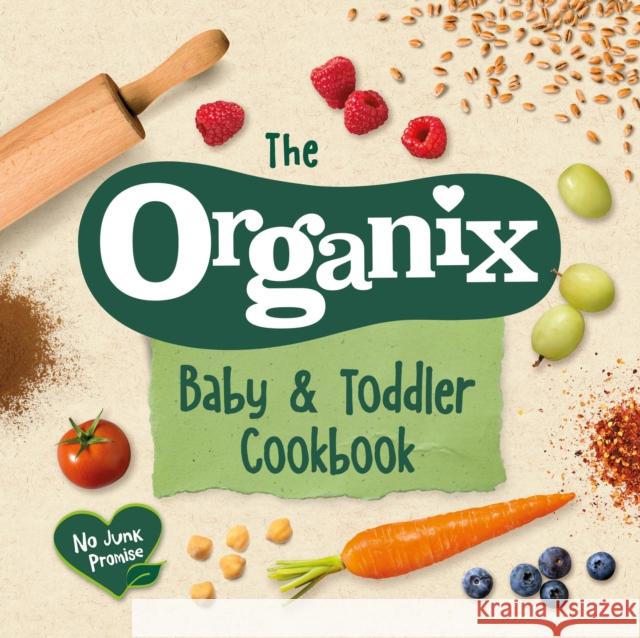 The Organix Baby and Toddler Cookbook: 80 Tasty Recipes for Your Little Ones# First Food Adventures Organix Brands Limited 9781529103939 Ebury Publishing
