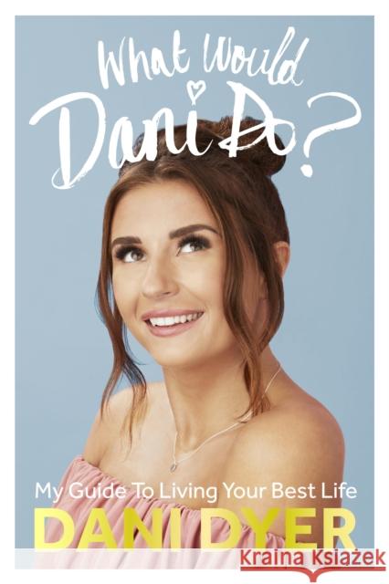 What Would Dani Do?: My guide to living your best life Dani Dyer 9781529104264 Ebury Publishing