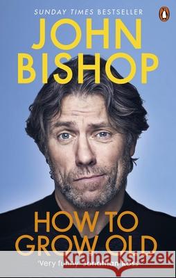 How to Grow Old: A middle-aged man moaning John Bishop 9781529105421 