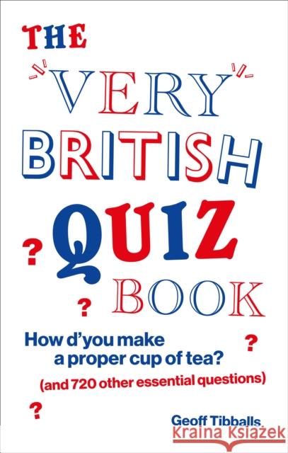 The Very British Quiz Book: How d’you make a proper cup of tea? (and 720 other essential questions) Geoff Tibballs 9781529105612