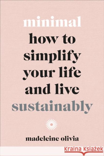 Minimal: How to simplify your life and live sustainably Madeleine Olivia 9781529105636