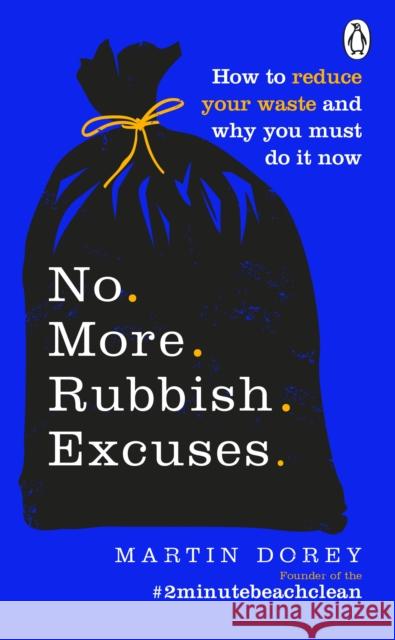 No More Rubbish Excuses: How to reduce your waste and why you must do it now Dorey Martin 9781529105728