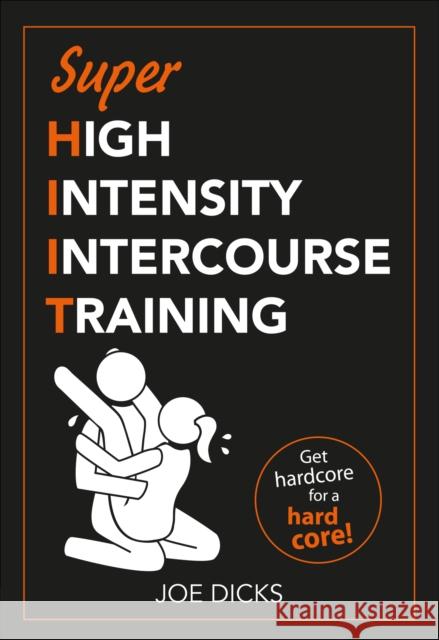 SHIIT: Super High Intensity Intercourse Training: Get hardcore for a hard core Joe Dicks 9781529107159