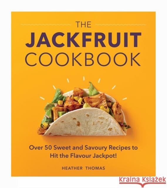 The Jackfruit Cookbook: Over 50 Sweet and Savoury Recipes to Hit the Flavour Jackpot! Thomas, Heather 9781529107388 Ebury Publishing