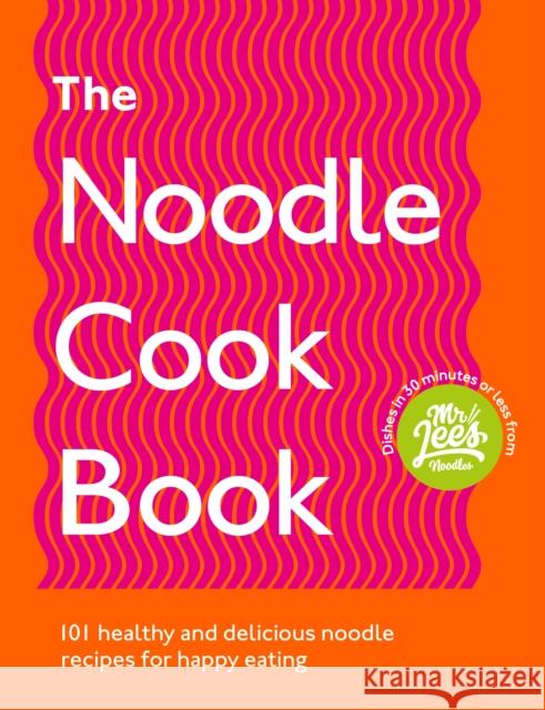 The Noodle Cookbook: 101 healthy and delicious noodle recipes for happy eating Damien Lee 9781529107463