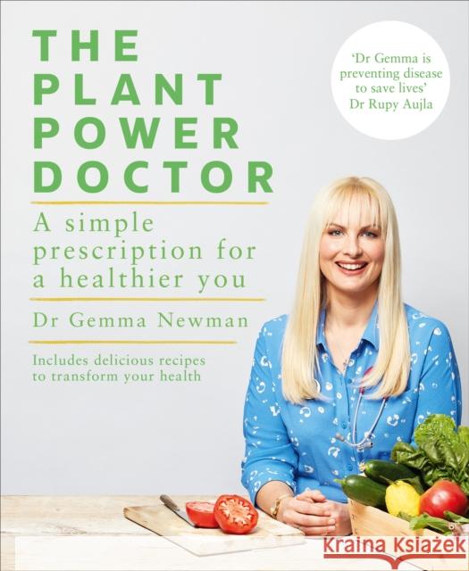 The Plant Power Doctor: A simple prescription for a healthier you (Includes delicious recipes to transform your health) Dr Gemma Newman 9781529107746 Ebury Publishing