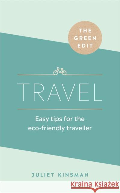 The Green Edit: Travel: Easy tips for the eco-friendly traveller Juliet Kinsman 9781529107852 Ebury Publishing