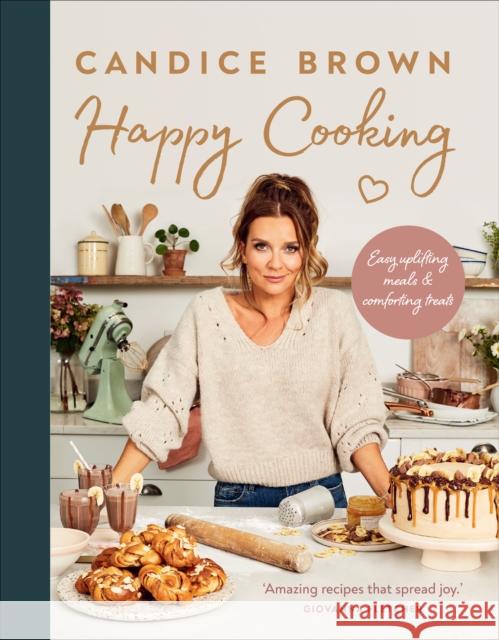 Happy Cooking: Easy Uplifting Meals and Comforting Treats Brown, Candice 9781529108330