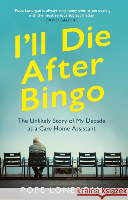 I'll Die After Bingo: My unlikely life as a care home assistant Pope Lonergan 9781529109344 Ebury Publishing
