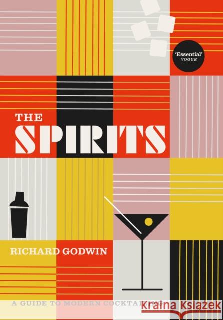 The Spirits: A Guide to Modern Cocktailing Richard Godwin 9781529110494